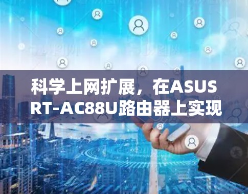科学上网扩展，在ASUS RT-AC88U路由器上实现高效翻墙方案