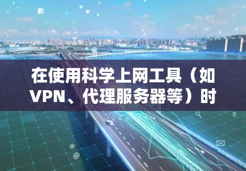 在使用科学上网工具（如VPN、代理服务器等）时，您的公网IP地址会改变，但本地IP（如家庭或办公室内网IP）通常不变。以下是具体说明