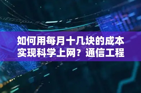 如何用每月十几块的成本实现科学上网？通信工程师的实用指南