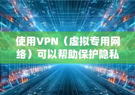 使用VPN（虚拟专用网络）可以帮助保护隐私、绕过地理限制或增强网络安全性，但选择免费VPN时需要格外谨慎。以下是关键注意事项和替代方案