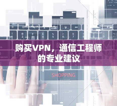 购买VPN，通信工程师的专业建议