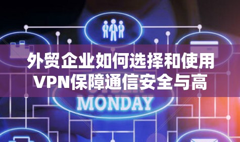 外贸企业如何选择和使用VPN保障通信安全与高效